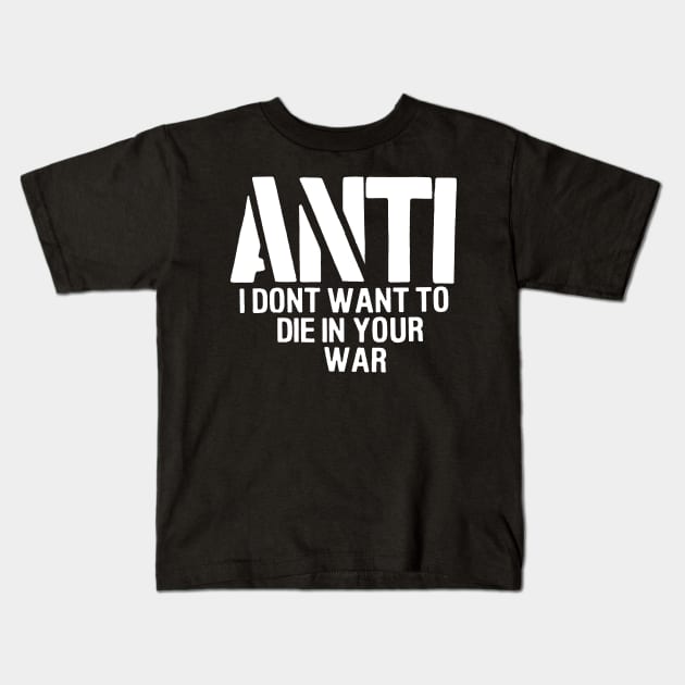 Anti dont want to die in your war Kids T-Shirt by TeeFection